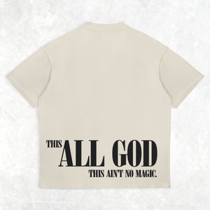 This “ALL GOD” this ain’t no magic